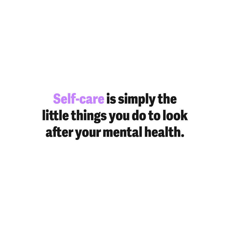 Self-care is simply the little things you do to look after your mental health.