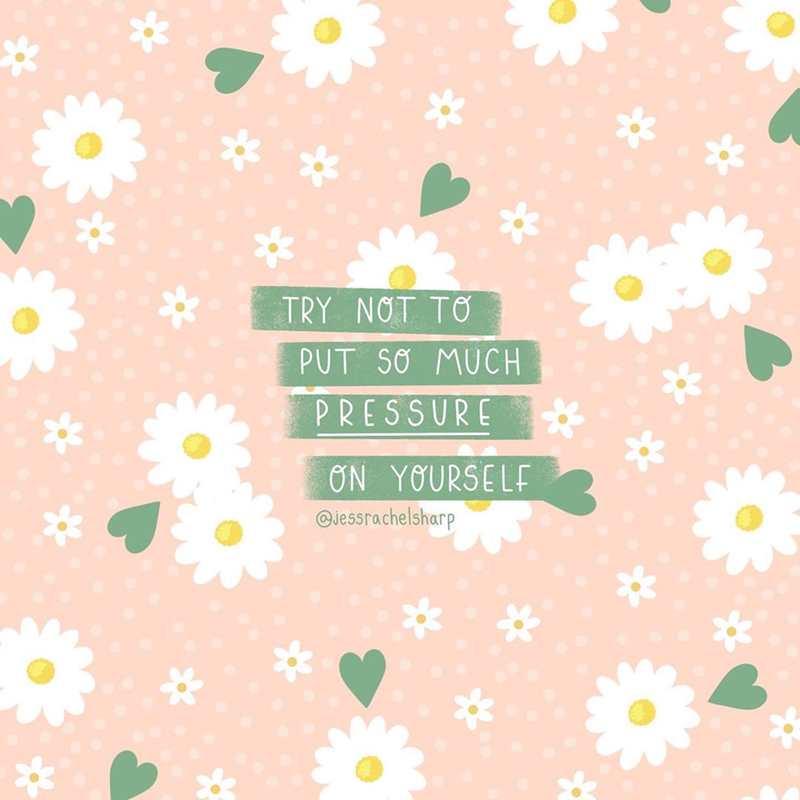 Instagram artwork by @jessrachelsharp. There are big a small daisies across the image with green hearts. In the middle it reads 'try not to put so much pressure on yourself'.
