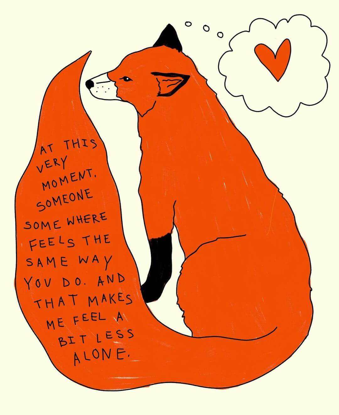 Illustration by Elena Fiorenza. A sitting fox has a thinking bubble with a heart inside and text on their tail reads, 'at this very moment, someone somewhere feels the same way you do. And that makes me feel a bit less alone.'