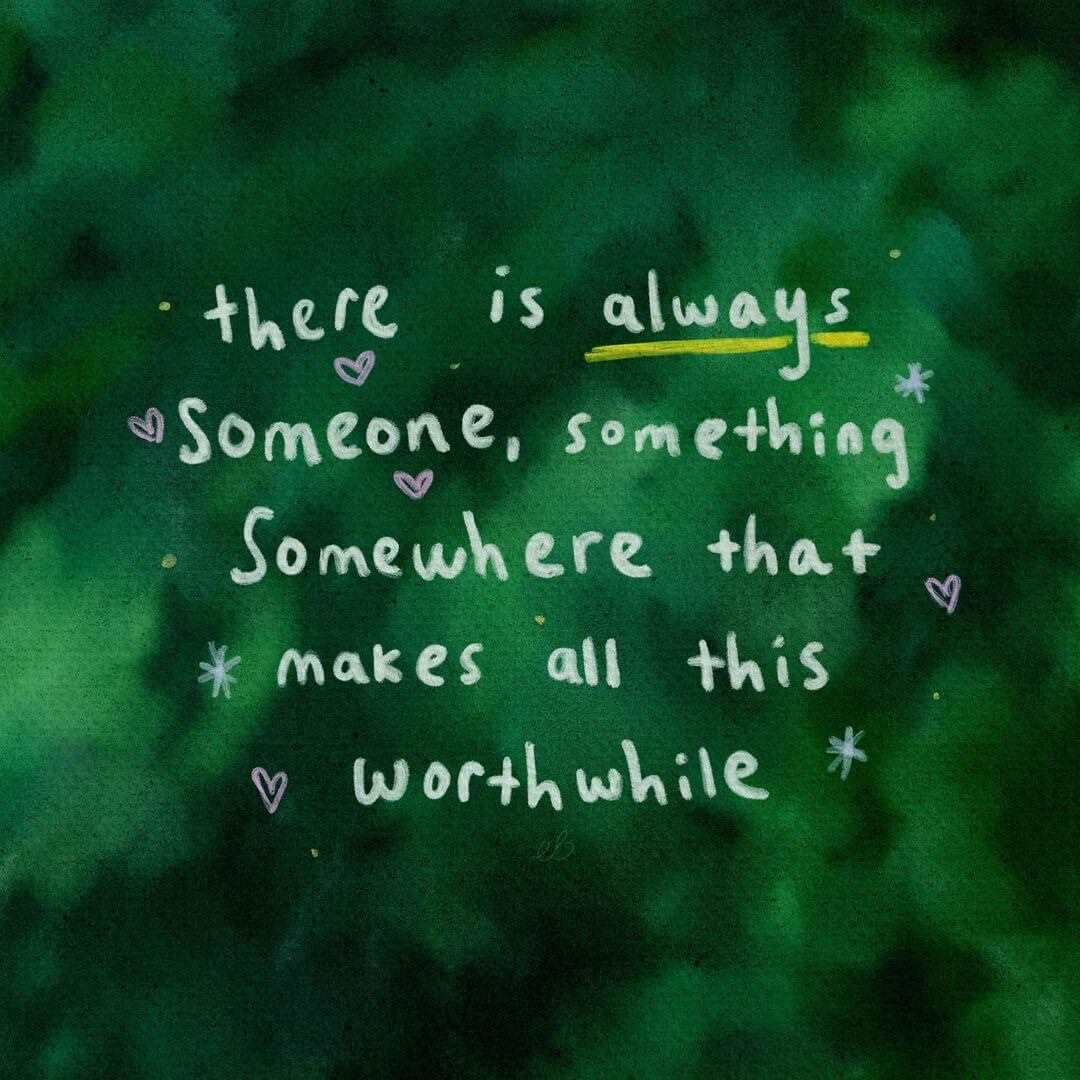 Illustration by elziebug. White text over a green background reads, 'there is always someone, something, somewhere that makes all this worthwhile.'