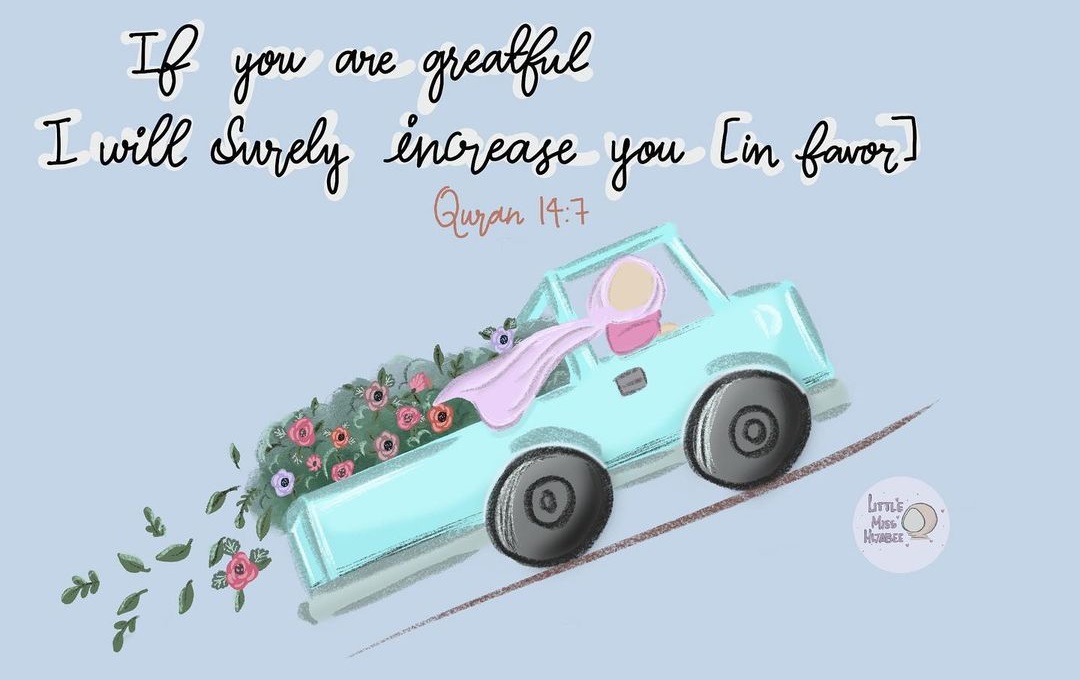 Illustration (by @littlemisshijabee on Instagram) of a female wearing a headscarf driving uphill in a bright blue car with flowers in the back of her truck. There is text that reads: If you are grateful, I will surely increase you [in favour] - Qur'an 14:7.