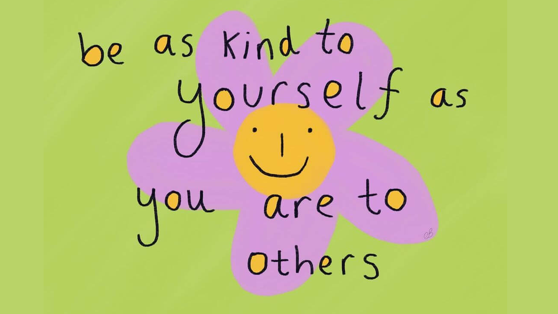 Illustration by elziebug. A purple flower with a smiley face on a green background with black text over the top. The text reads, 'be as kind to yourself as you are to others.'