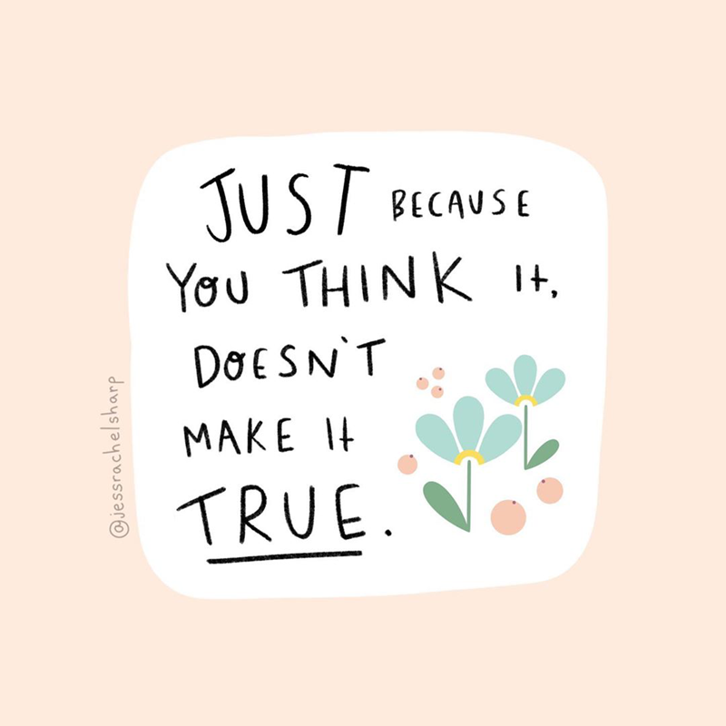 IG artwork by @Jessrachelsharp shows a speech bubble with text 'Just Because You Think It Doesn't Make It True'. Image also has some flowers.