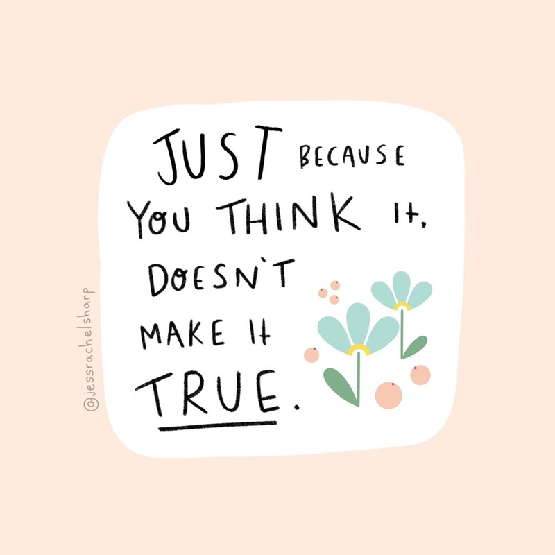 Instagram artwork by @jessrachelsharp. A speech bubble with little flowers and text that reads 'Just Because You Think It Doesn't Make It True'.
